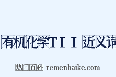 有机化学TII近义词是什么意思的图片